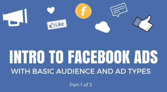 Intro to Facebook Ads with Basic Audience and Ad Types Intro to Facebook Ads with Basic Audience and Ad Types