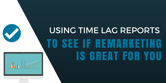 using time lag reports remarketing using time lag reports remarketing