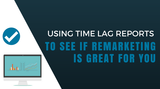 using time lag reports remarketing using time lag reports remarketing